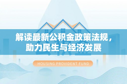 苓雅解读最新公积金政策法规，助力民生与经济发展