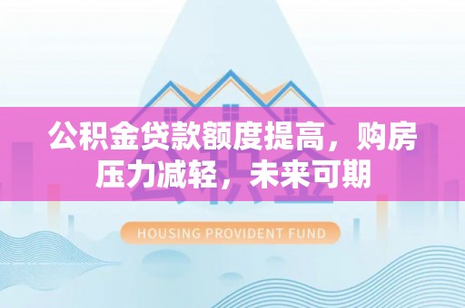 苓雅公积金贷款额度提高，购房压力减轻，未来可期