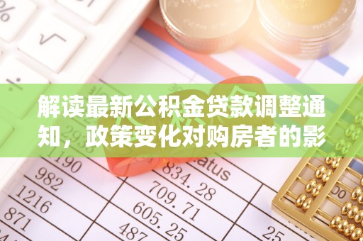 苓雅解读最新公积金贷款调整通知，政策变化对购房者的影响