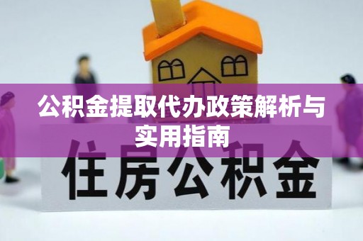 苓雅公积金提取代办政策解析与实用指南