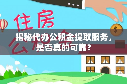 苓雅揭秘代办公积金提取服务，是否真的可靠？