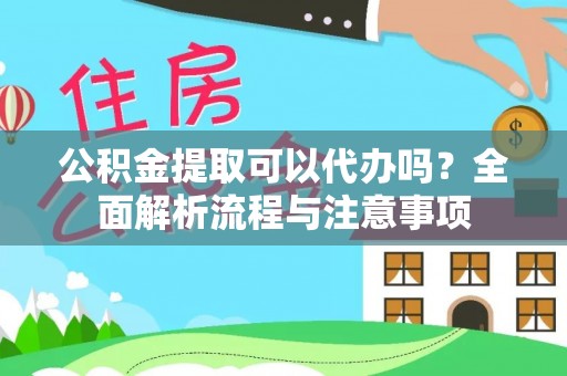 苓雅公积金提取可以代办吗？全面解析流程与注意事项