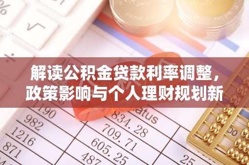 苓雅解读公积金贷款利率调整，政策影响与个人理财规划新思路