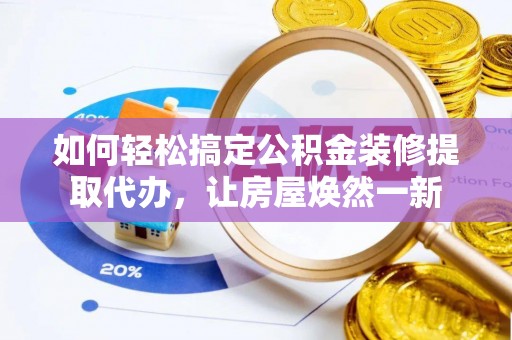 苓雅如何轻松搞定公积金装修提取代办，让房屋焕然一新
