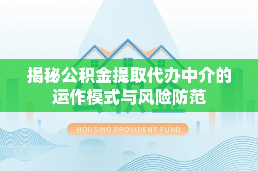 苓雅揭秘公积金提取代办中介的运作模式与风险防范