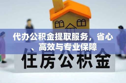苓雅代办公积金提取服务，省心、高效与专业保障