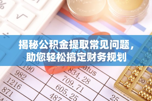 苓雅揭秘公积金提取常见问题，助您轻松搞定财务规划