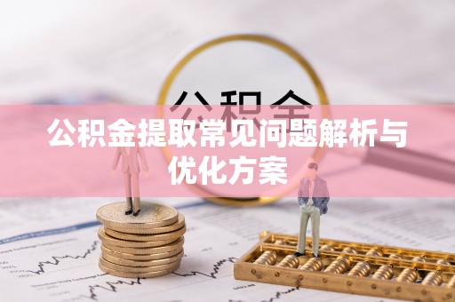 苓雅公积金提取常见问题解析与优化方案