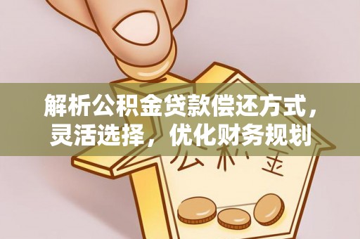 苓雅解析公积金贷款偿还方式，灵活选择，优化财务规划