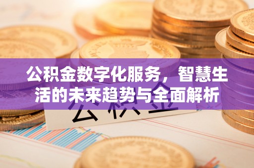 苓雅公积金数字化服务，智慧生活的未来趋势与全面解析