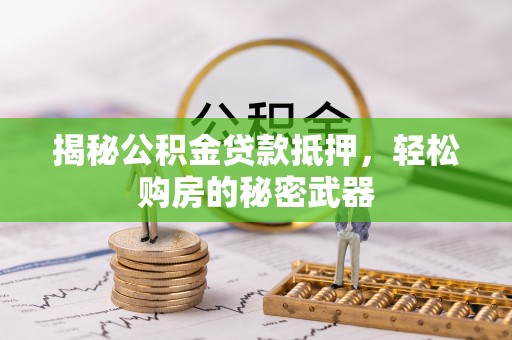 苓雅揭秘公积金贷款抵押，轻松购房的秘密武器