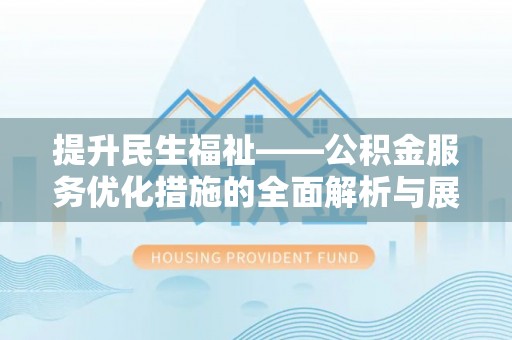 苓雅提升民生福祉——公积金服务优化措施的全面解析与展望