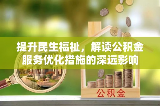 苓雅提升民生福祉，解读公积金服务优化措施的深远影响