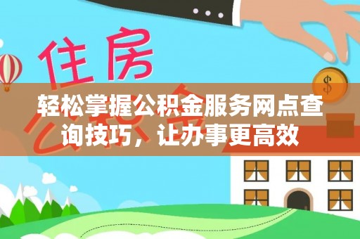 苓雅轻松掌握公积金服务网点查询技巧，让办事更高效