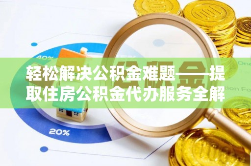 苓雅轻松解决公积金难题——提取住房公积金代办服务全解析