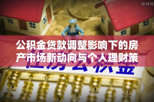 苓雅公积金贷款调整影响下的房产市场新动向与个人理财策略