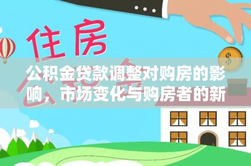 苓雅公积金贷款调整对购房的影响，市场变化与购房者的新选择