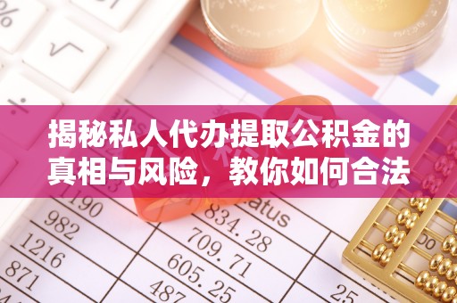 苓雅揭秘私人代办提取公积金的真相与风险，教你如何合法高效操作