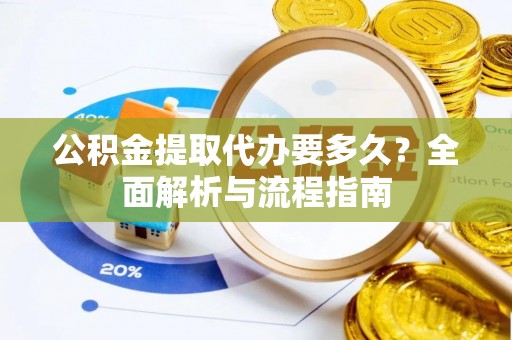 苓雅公积金提取代办要多久？全面解析与流程指南