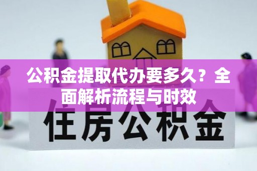 苓雅公积金提取代办要多久？全面解析流程与时效