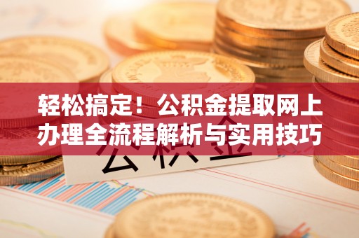 苓雅轻松搞定！公积金提取网上办理全流程解析与实用技巧