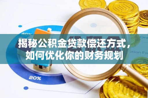 苓雅揭秘公积金贷款偿还方式，如何优化你的财务规划