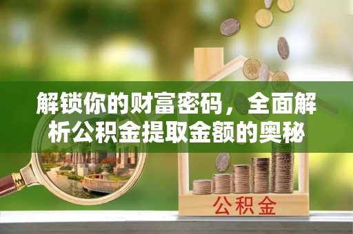 苓雅解锁你的财富密码，全面解析公积金提取金额的奥秘