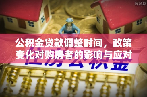 苓雅公积金贷款调整时间，政策变化对购房者的影响与应对策略