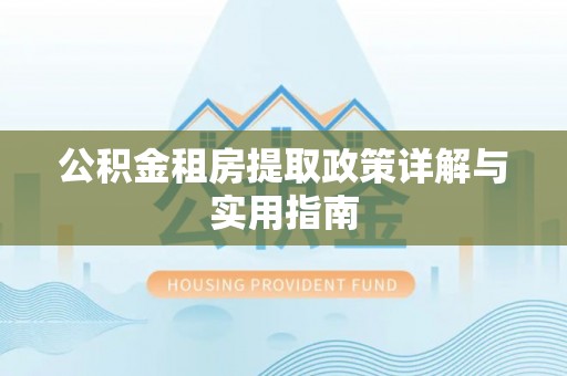 苓雅公积金租房提取政策详解与实用指南