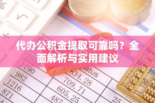 苓雅代办公积金提取可靠吗？全面解析与实用建议