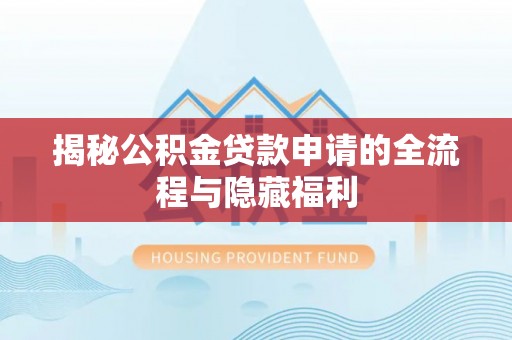 苓雅揭秘公积金贷款申请的全流程与隐藏福利