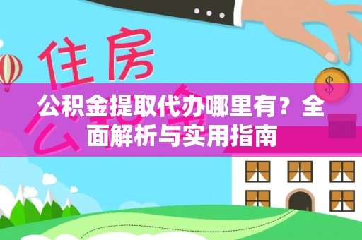 苓雅公积金提取代办哪里有？全面解析与实用指南