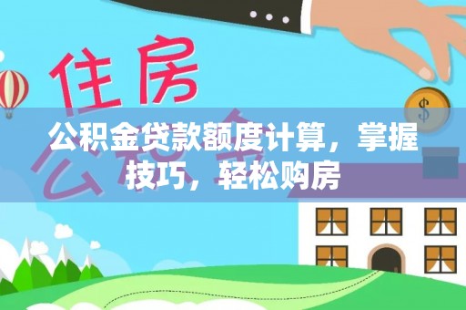 苓雅公积金贷款额度计算，掌握技巧，轻松购房