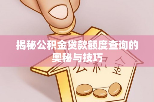 苓雅揭秘公积金贷款额度查询的奥秘与技巧