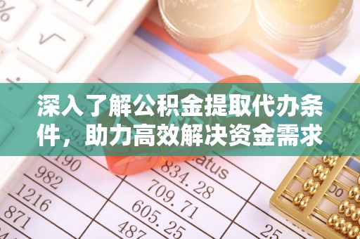 苓雅深入了解公积金提取代办条件，助力高效解决资金需求