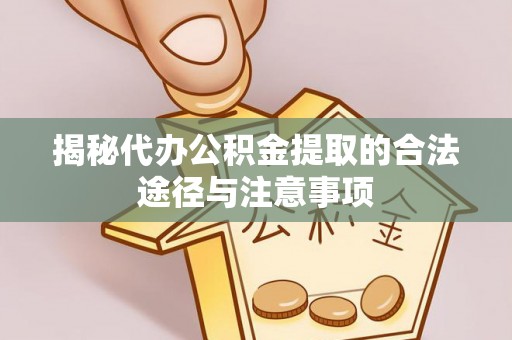 苓雅揭秘代办公积金提取的合法途径与注意事项