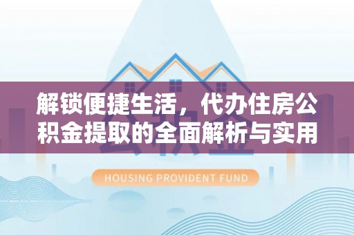 苓雅解锁便捷生活，代办住房公积金提取的全面解析与实用指南