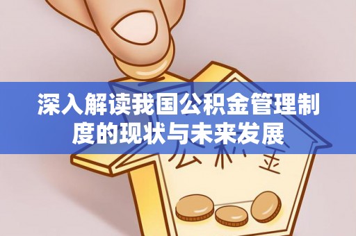 苓雅深入解读我国公积金管理制度的现状与未来发展