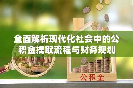 苓雅全面解析现代化社会中的公积金提取流程与财务规划