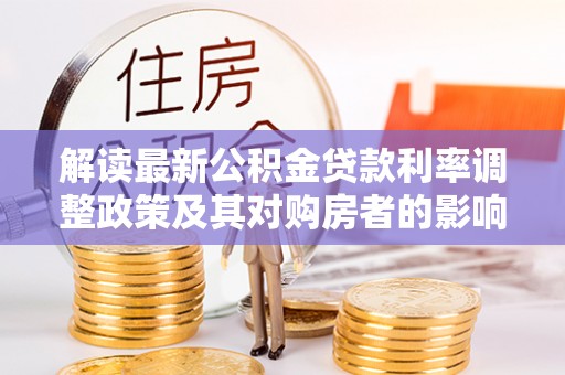 苓雅解读最新公积金贷款利率调整政策及其对购房者的影响