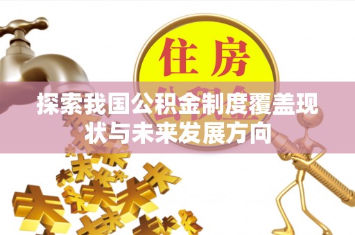 苓雅探索我国公积金制度覆盖现状与未来发展方向