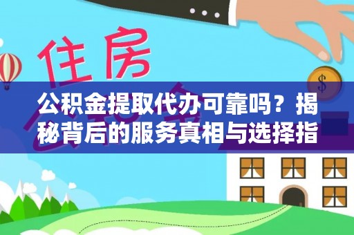 苓雅公积金提取代办可靠吗？揭秘背后的服务真相与选择指南