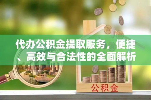 苓雅代办公积金提取服务，便捷、高效与合法性的全面解析