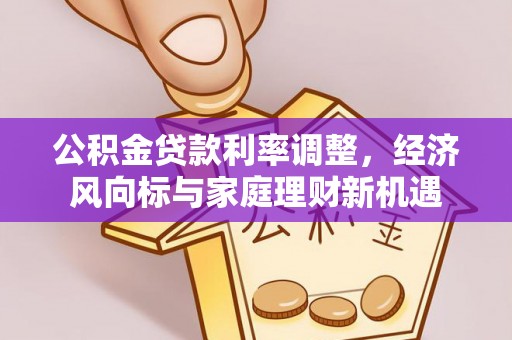 苓雅公积金贷款利率调整，经济风向标与家庭理财新机遇