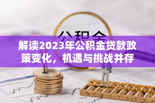 苓雅解读2023年公积金贷款政策变化，机遇与挑战并存