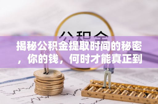 苓雅揭秘公积金提取时间的秘密，你的钱，何时才能真正到手？