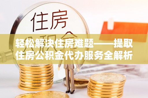 苓雅轻松解决住房难题——提取住房公积金代办服务全解析