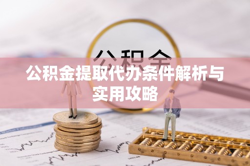 苓雅公积金提取代办条件解析与实用攻略