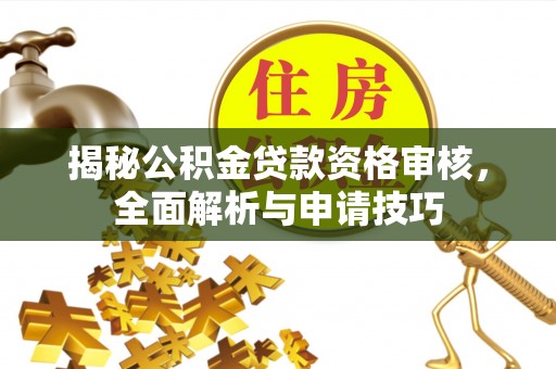 苓雅揭秘公积金贷款资格审核，全面解析与申请技巧