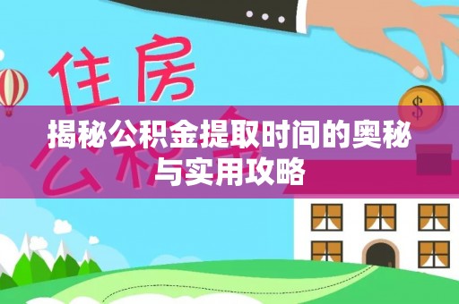 苓雅揭秘公积金提取时间的奥秘与实用攻略